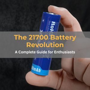 The 21700 Battery Revolution: A Complete Guide for Enthusiasts